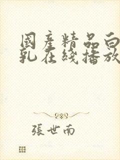 国产精品白嫩美乳在线播放