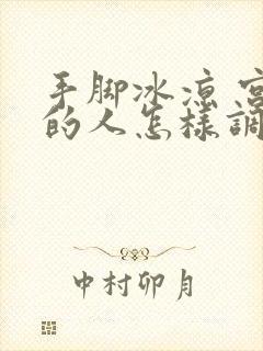 手脚冰凉 宫寒的人怎样调理