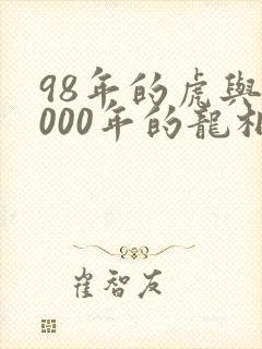 98年的虎与2000年的龙相配吗封面