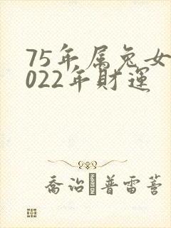 75年属兔女2022年财运