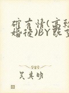 确有情(高干 婚后)BY既望免费阅读笔趣阁