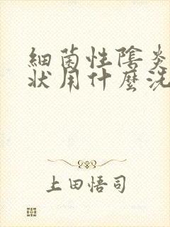 细菌性阴炎的症状用什么洗液效果好