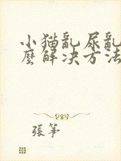 小猫乱尿乱拉怎么解决方法