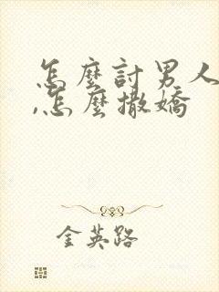 怎么讨男人欢心,怎么撒娇