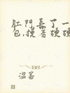 肛门长了一个硬包,摸着硬硬的,还疼封面