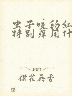 虫子咬的红疙瘩特别痒用什么药膏封面