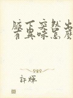 腋下突然出汗多有异味怎么办