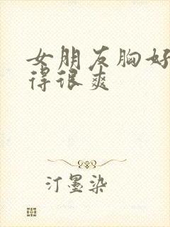 女朋友胸好大做得很爽