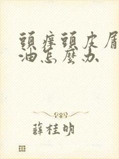 头痒头皮屑多头油怎么办