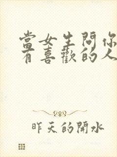 当女生问你有没有喜欢的人怎么回答