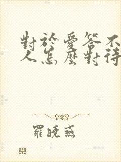 对于爱答不理的人怎么对待