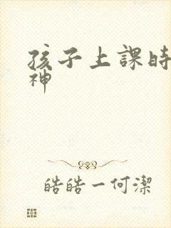 孩子上课时老走神