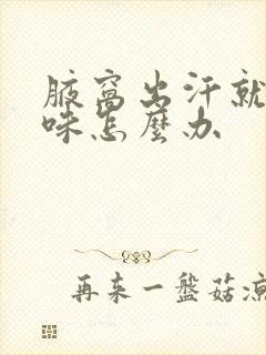 腋窝出汗就有异味怎么办