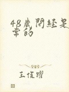 48岁闭经是正常的