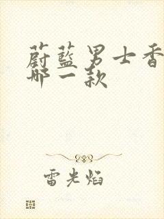 蔚蓝男士香水买哪一款