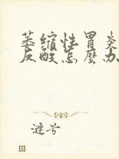 萎缩性胃炎烧心反酸怎么办