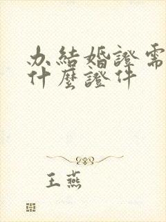 办结婚证需要带什么证件