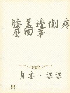 膝盖边侧疼是怎么回事