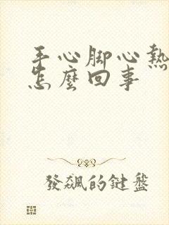 手心脚心热发烧怎么回事