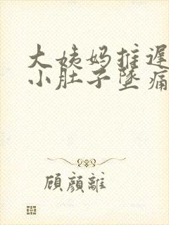 大姨妈推迟一天小肚子坠痛