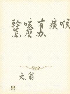 干咳有痰喉咙痒怎么办