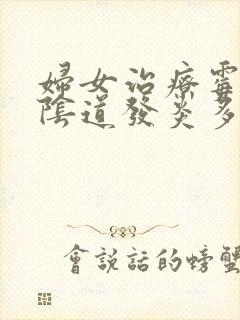 妇女治疗霉菌性阴道发炎多少钱