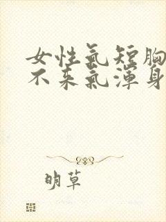 女性气短胸闷上不来气浑身没劲