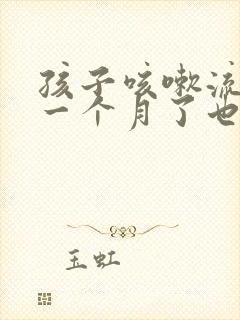 孩子咳嗽流鼻涕一个月了也不好