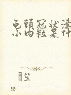 龟头冠状沟一圈小肉粒是什么病