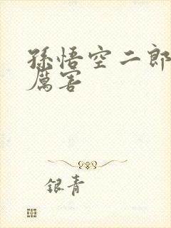 孙悟空二郎神谁厉害