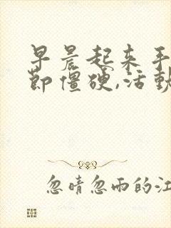 早晨起来手指关节僵硬,活动一下好了