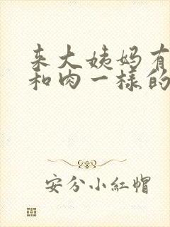 来大姨妈有血块和肉一样的东西