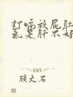 打嗝放屁肚子胀气是肝不好吗