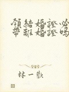 领结婚证必须要带离婚证吗