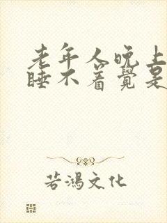 老年人晚上失眠睡不着觉是什么原因呢