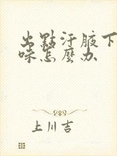 出点汗腋下有点味怎么办