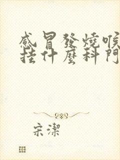 感冒发烧喉咙痛挂什么科门诊