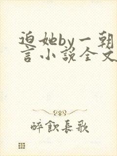 迫她by一朝古言小说全文免费阅读