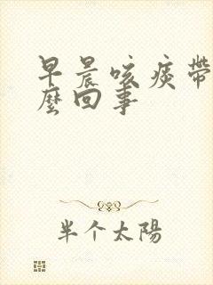 早晨咳痰带血怎么回事