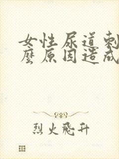 女性尿道刺痛什么原因造成的