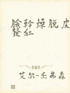 脸干燥脱皮紧绷发红