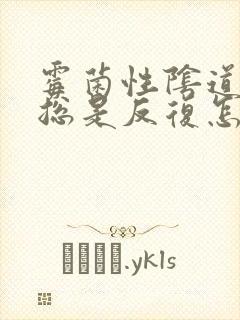 霉菌性阴道发炎总是反复怎么办