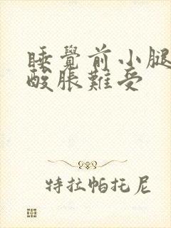 睡觉前小腿肌肉酸胀难受