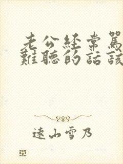 老公经常骂我很难听的话该怎么办