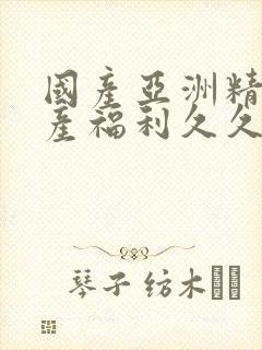 国产亚洲精品国产福利久久封面