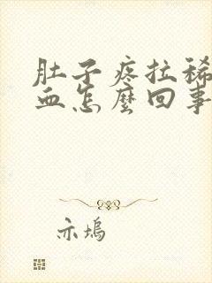 肚子疼拉稀还带血怎么回事