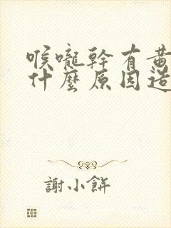 喉咙干有黄痰是什么原因造成的封面