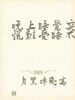 晚上睡觉突然心慌难受睡不着