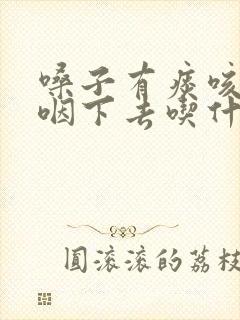 嗓子有痰咳不出咽下去吃什么药好