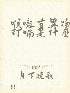 喉咙有异物感还打嗝是什么原因